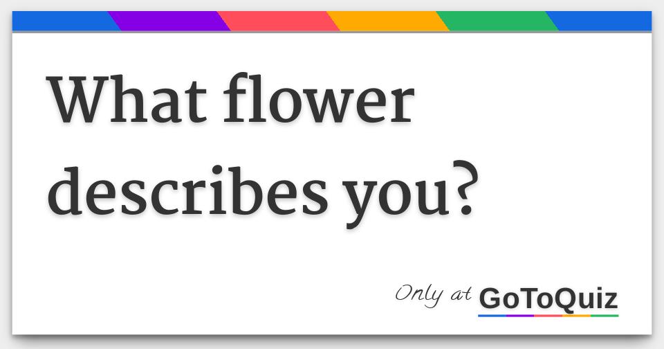 What flower describes you?