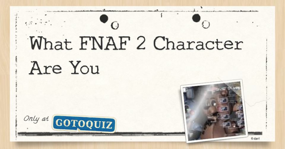 Which fnaf 2 Charakter are you,when Freddy gets you? - Quiz