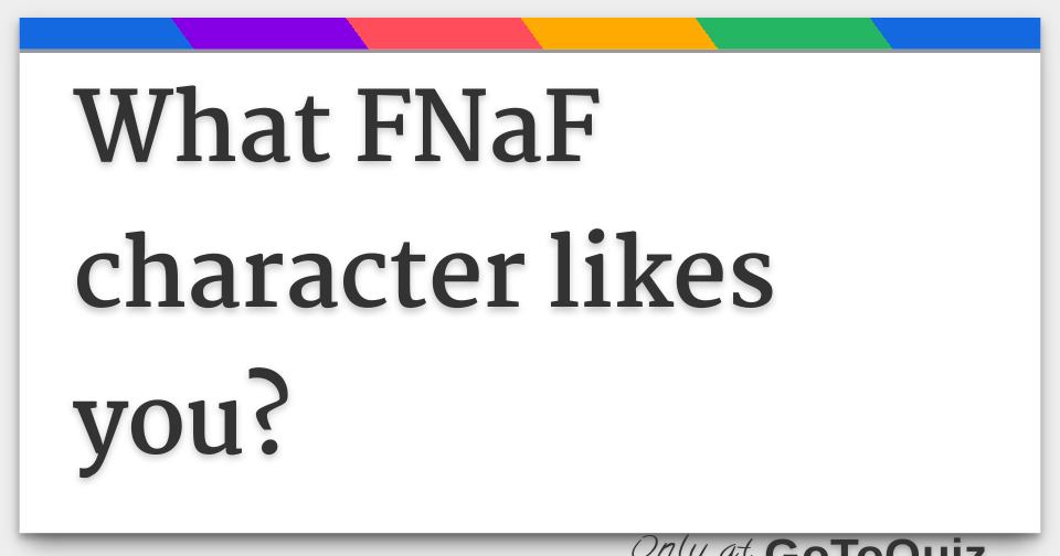 Find Out Which FNaF character likes you!