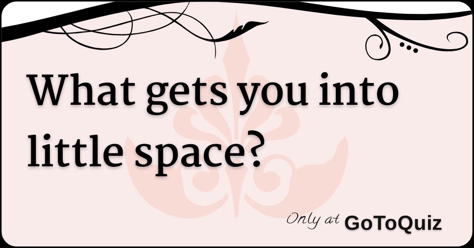 how to get out of little space
