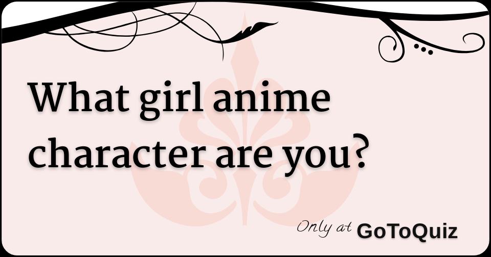 What girl anime character are you?
