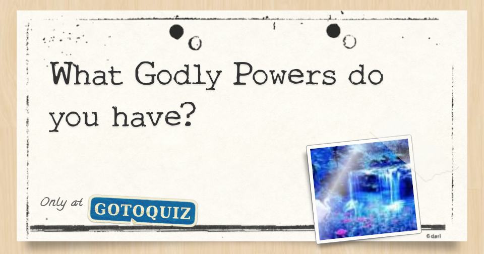 What Godly Powers do you have?