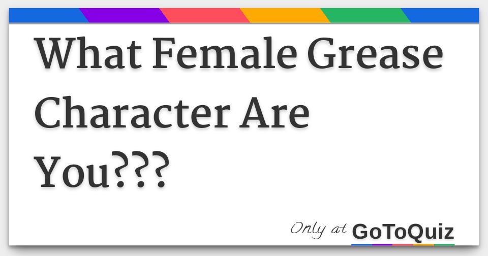 What Female Grease Character Are You??? What Female Grease Character Are You???