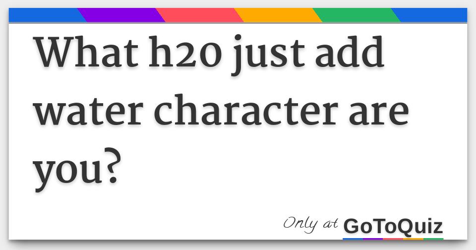 What H20 Just Add Water Character Are You? What H20 Just Add Water Character Are You?