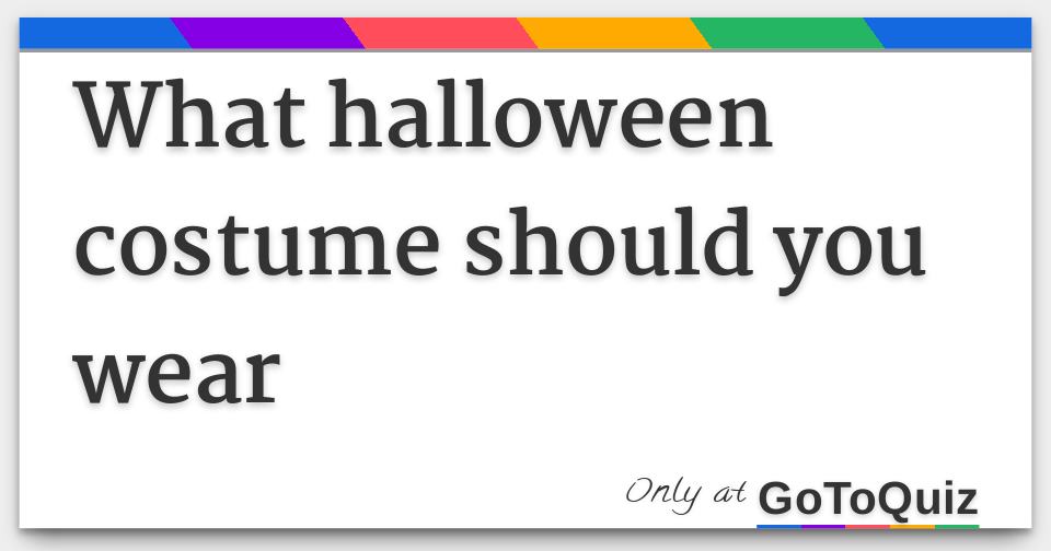 what halloween costume should you wear