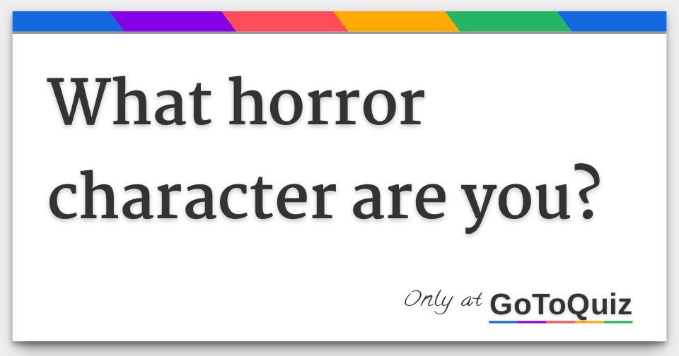 What Horror Character Are You What Horror Character Are You