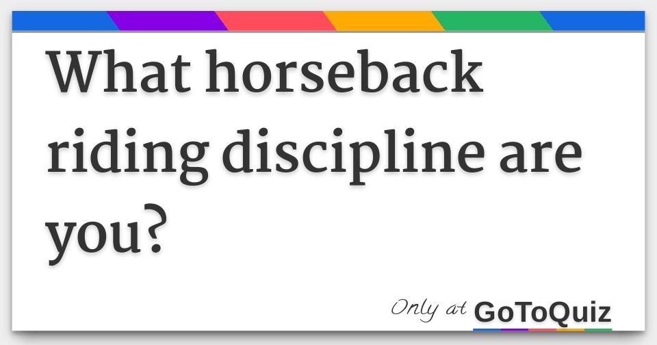 What horseback riding discipline are you? What horseback riding discipline are you?