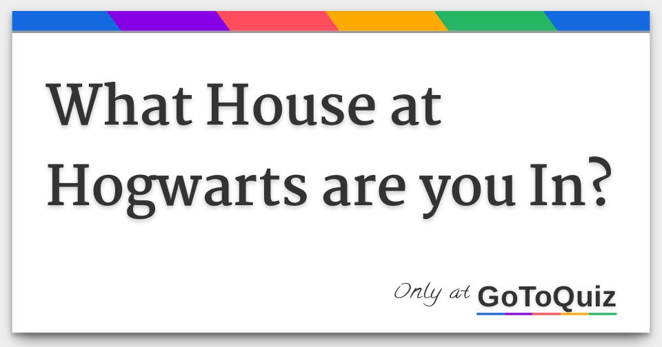 What House at Hogwarts are you In?