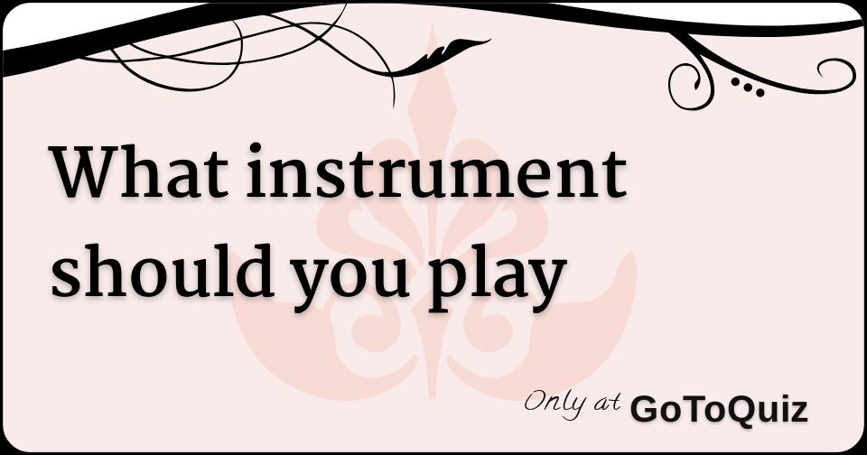 What instrument should you play