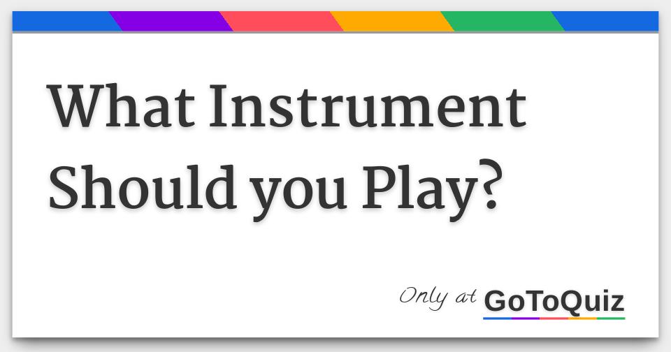 What Instrument Should you Play?