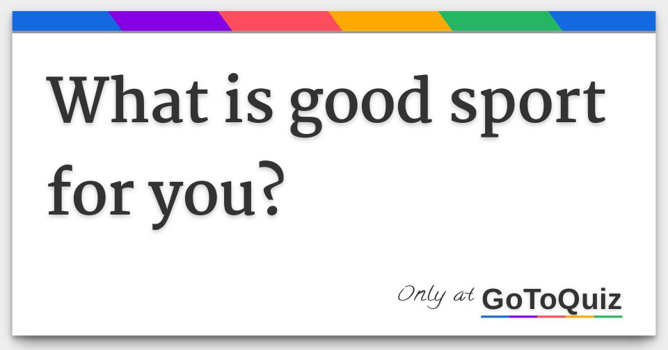 What is good sport for you?