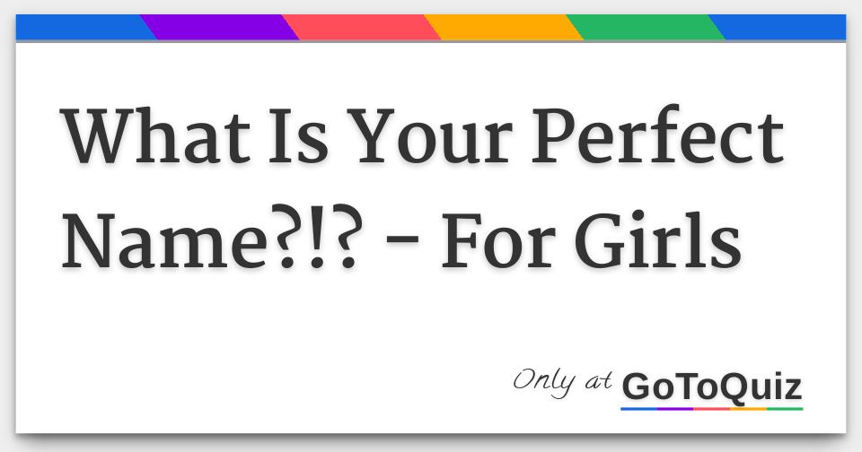 Results What Is Your Perfect Name?!? For Girls