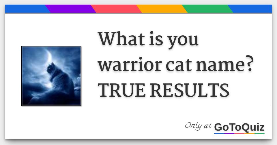 What is you warrior cat name? TRUE RESULTS