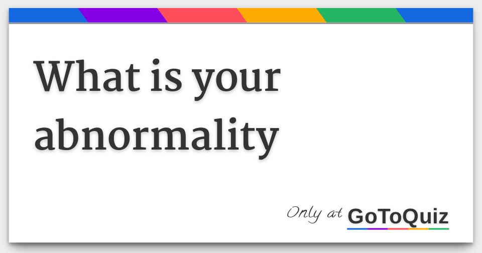 What is your abnormality