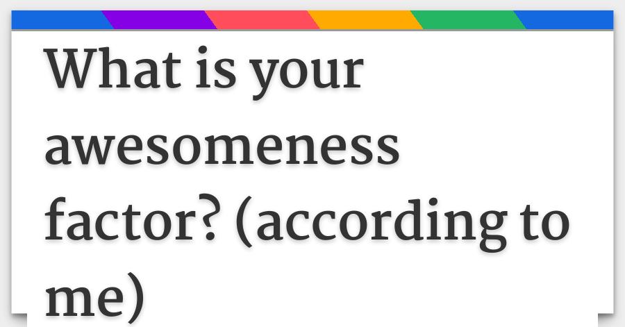 what is your awesomeness factor according to me
