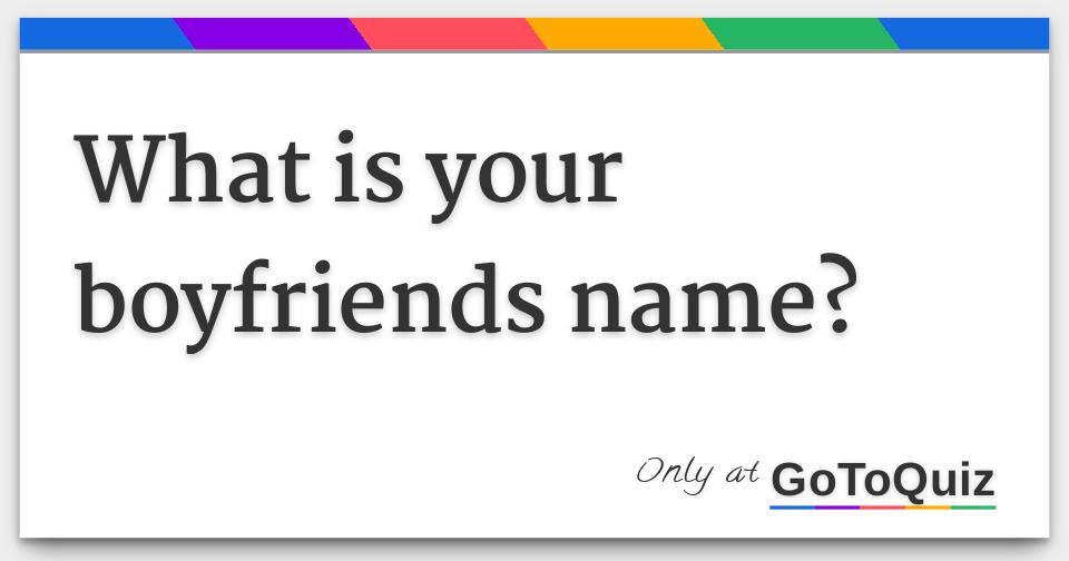 What is your boyfriends name?