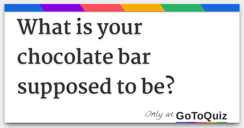 What is your chocolate bar supposed to be?