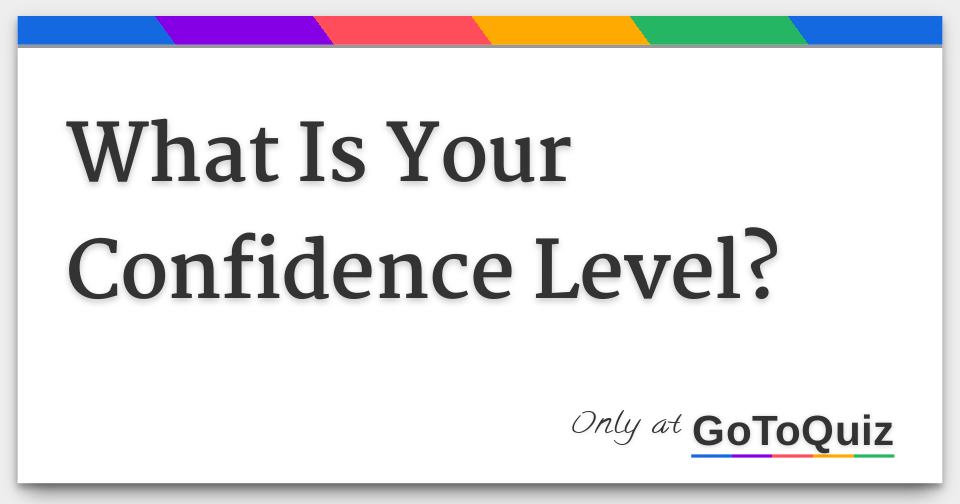 What is your confidence level 