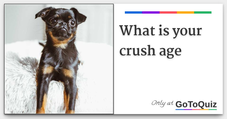 what is your crush age