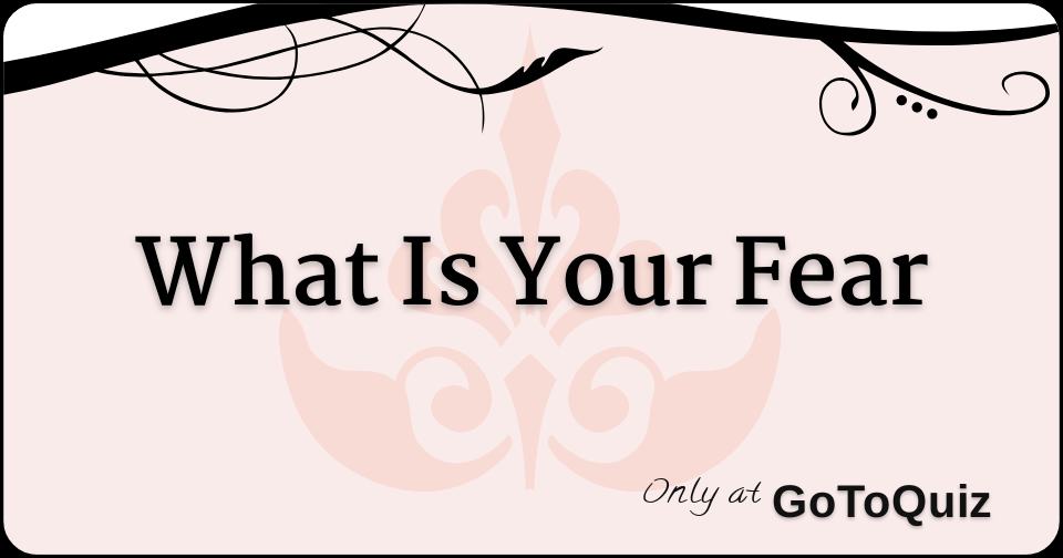 What Is Your Fear