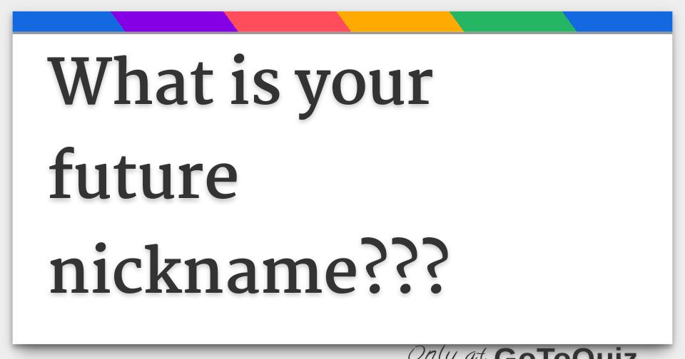 what is your future nickname???