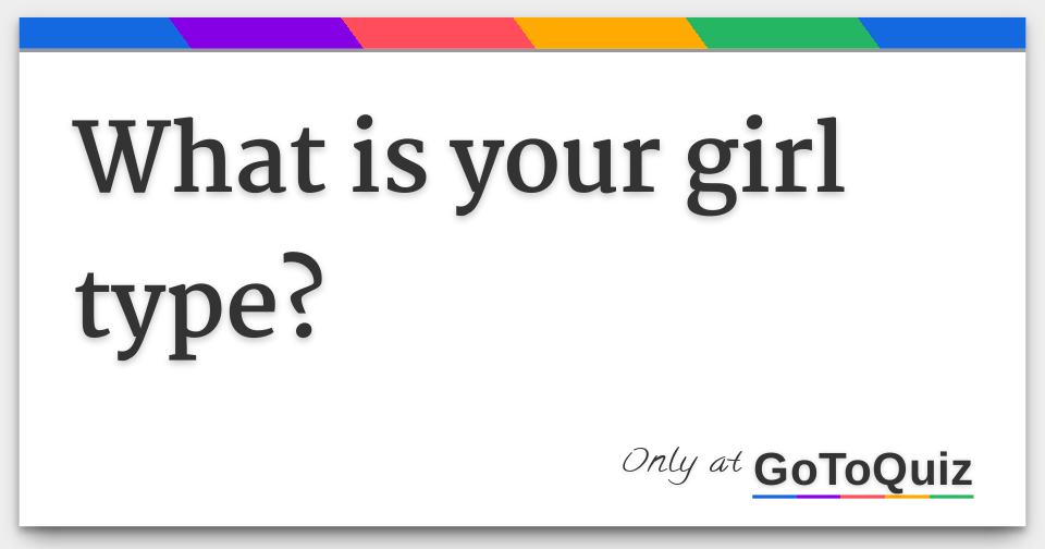 What is your girl type?