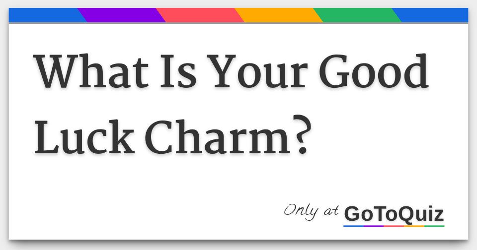 What Is Your Good Luck Charm?