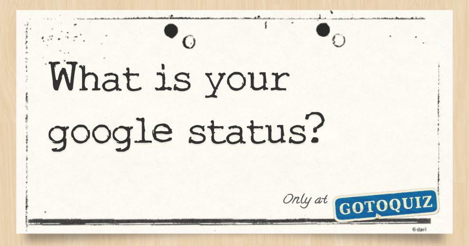 What is your google status 