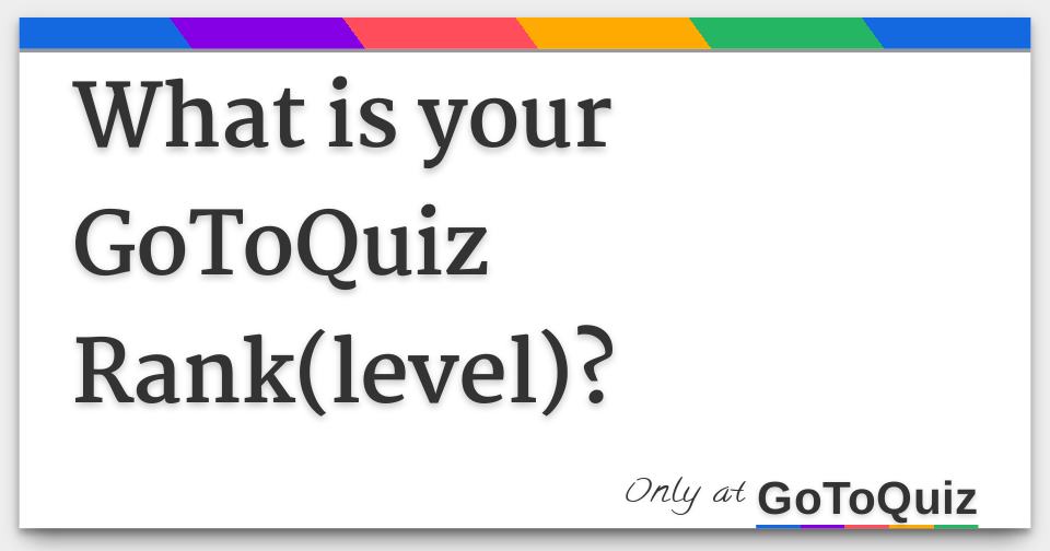 What is your GoToQuiz Rank(level)?