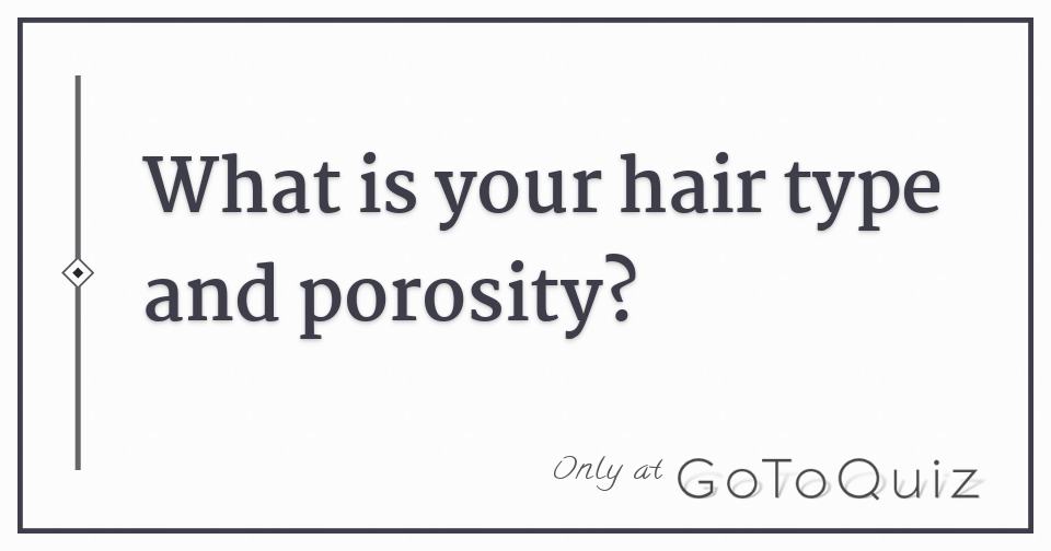 What Is Your Hair Type And Porosity