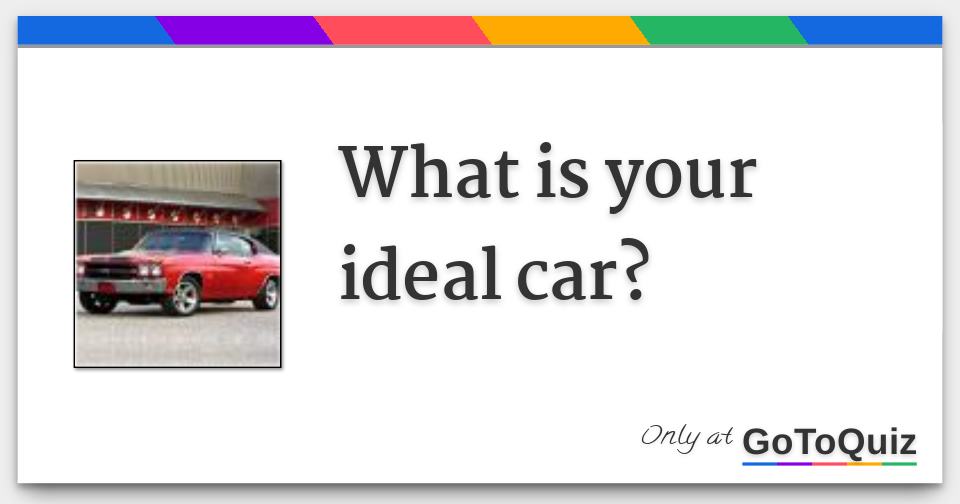 What is your ideal car?