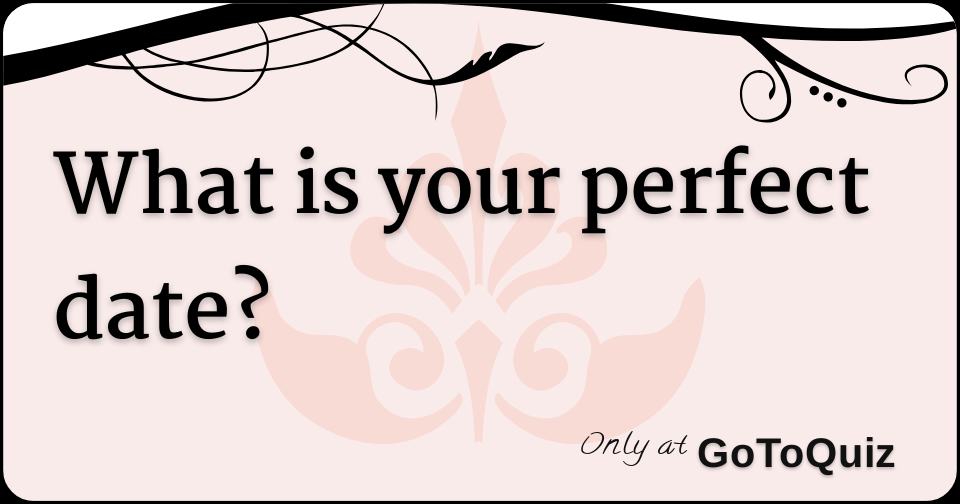 what is your perfect date