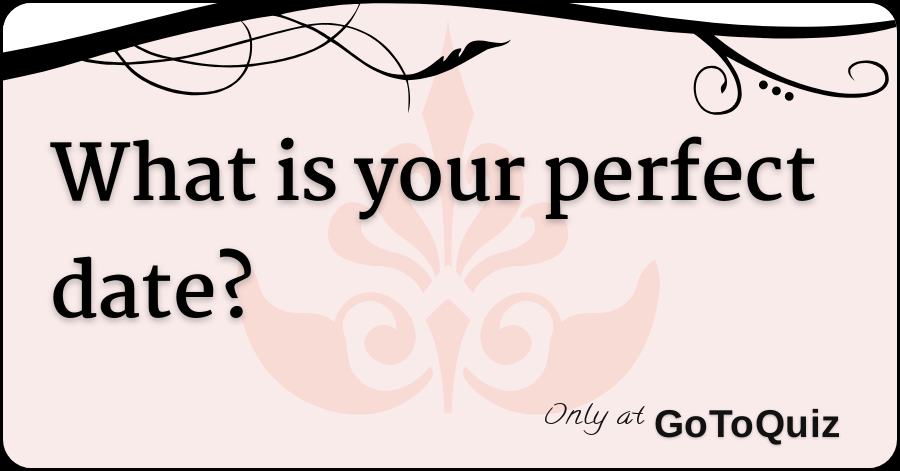 what is your perfect date