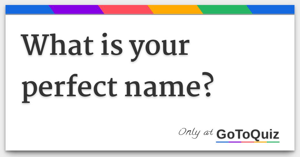 What is your perfect name?