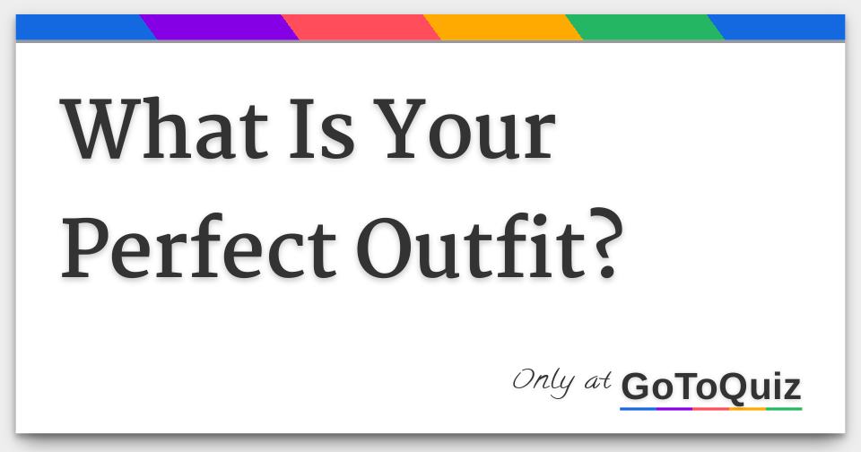 What Is Your Perfect Outfit?
