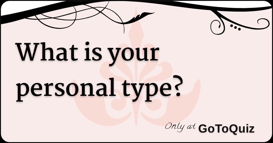 what is your personal type?