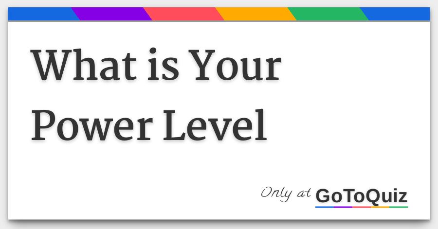 What Is Your Power Level
