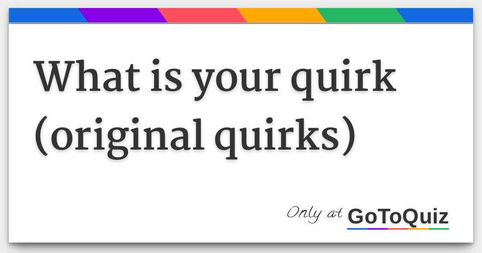 What is your quirk (original quirks)