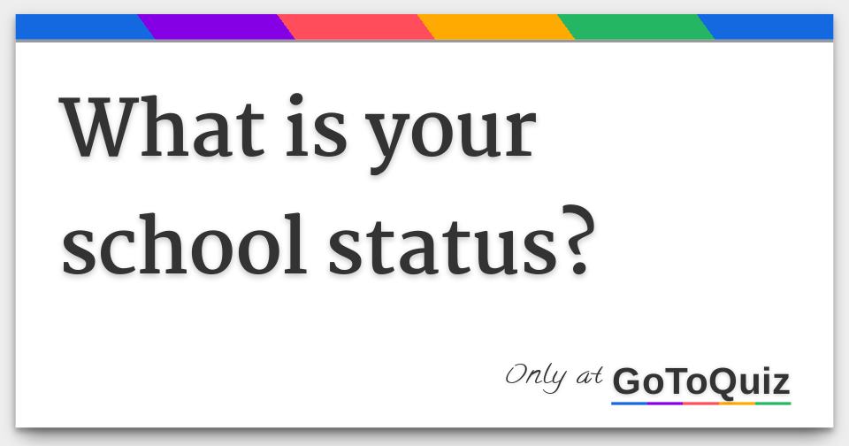 what is your school status?