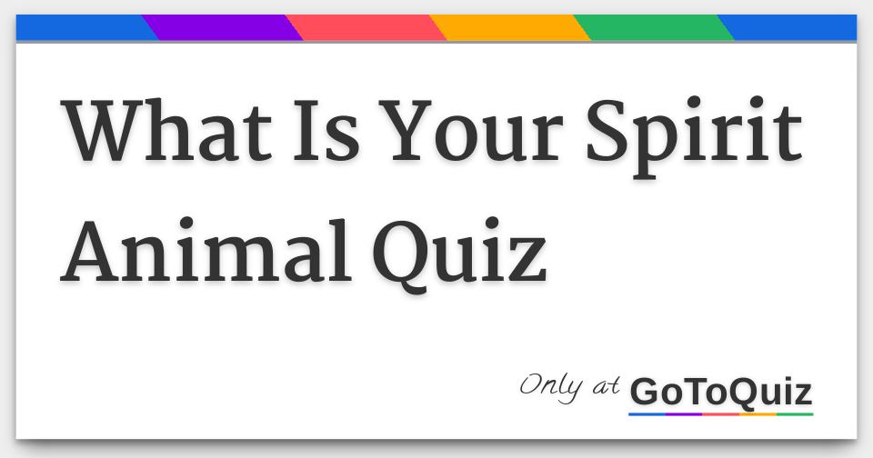 What Is Your Spirit Animal Quiz What Is Your Spirit Animal Quiz