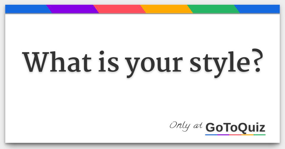 What Is Your Style 