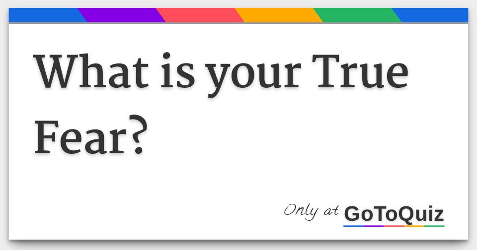 What is your True Fear?