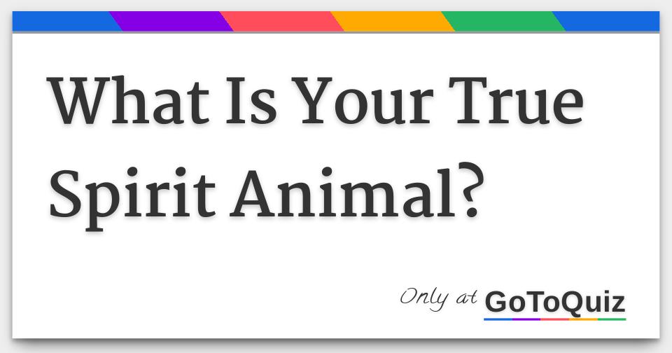 What is your true spirit animal? What is your true spirit animal?