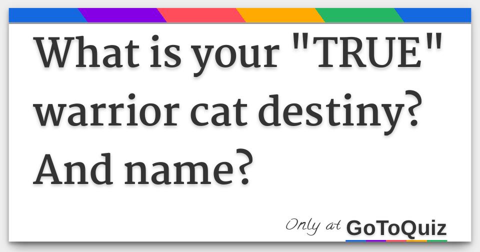 What is your "TRUE" warrior cat destiny? And name?