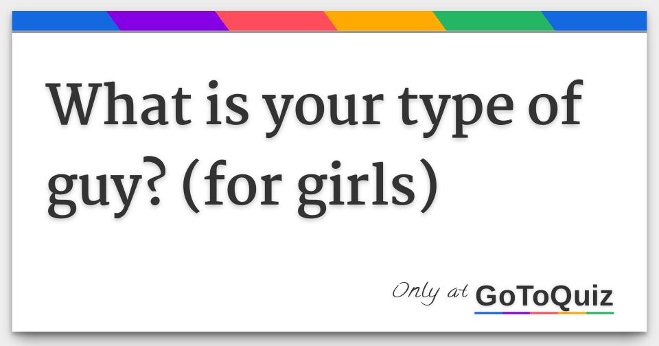 what is your type of guy? (for girls)