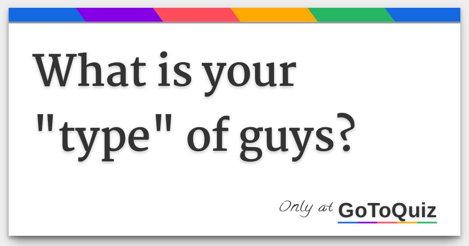 What Is Your type Of Guys 