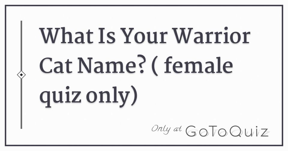 What Is Your Warrior Cat Name? ( female quiz only)
