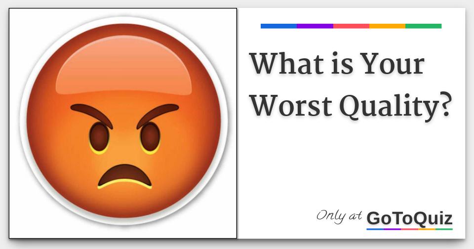 What is Your Worst Quality?