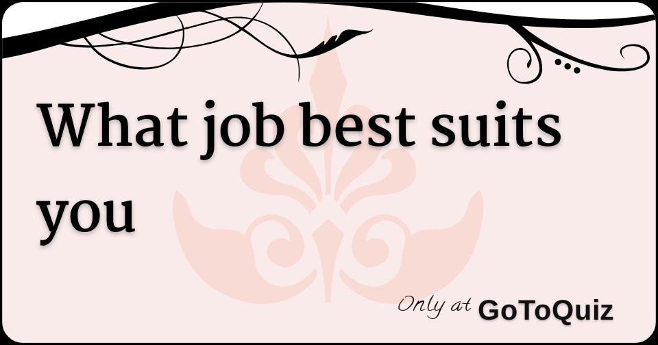 What job best suits you