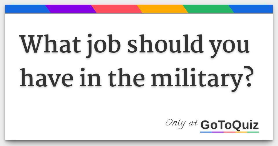What Job Should You Have In The Military what-job-should-you-have-in-the-military
